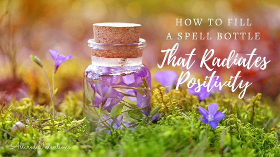 How to Fill A Spell Bottle That Radiates Positivity